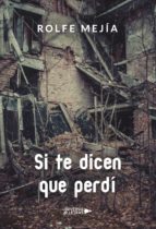 Si te dicen que perdí, de ROLFE MEJIA | portada del libro