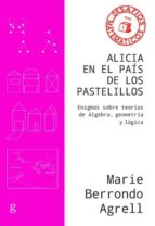 ALICIA EN EL PAIS DE LOS PASTELILLOS: ENIGMAS SOBRE TEORIAS DE ALGEBRA, GEOMETRIA Y LOGICA, de Marie Berrondo Agrell | portad
