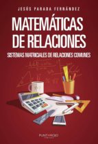 Matemáticas de relaciones: Sistemas Matriciales de relaciones comunes, de JESUS PARADA FERNANDEZ | portada del libro