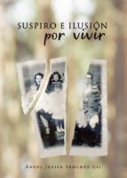 Suspiro e ilusión por vivir, de ANGEL JAVIER SANCHEZ GIL | portada del libro