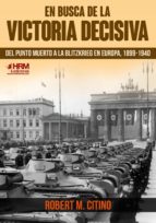EN BUSCA DE LA VICTORIA DECISIVA.PUNTO M, de Robert M. Citino | portada del libro