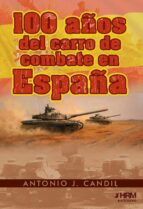 100 AÑOS DEL CARRO DE COMBATE EN ESPAÑA, de Antonio J. Candil | portada del libro