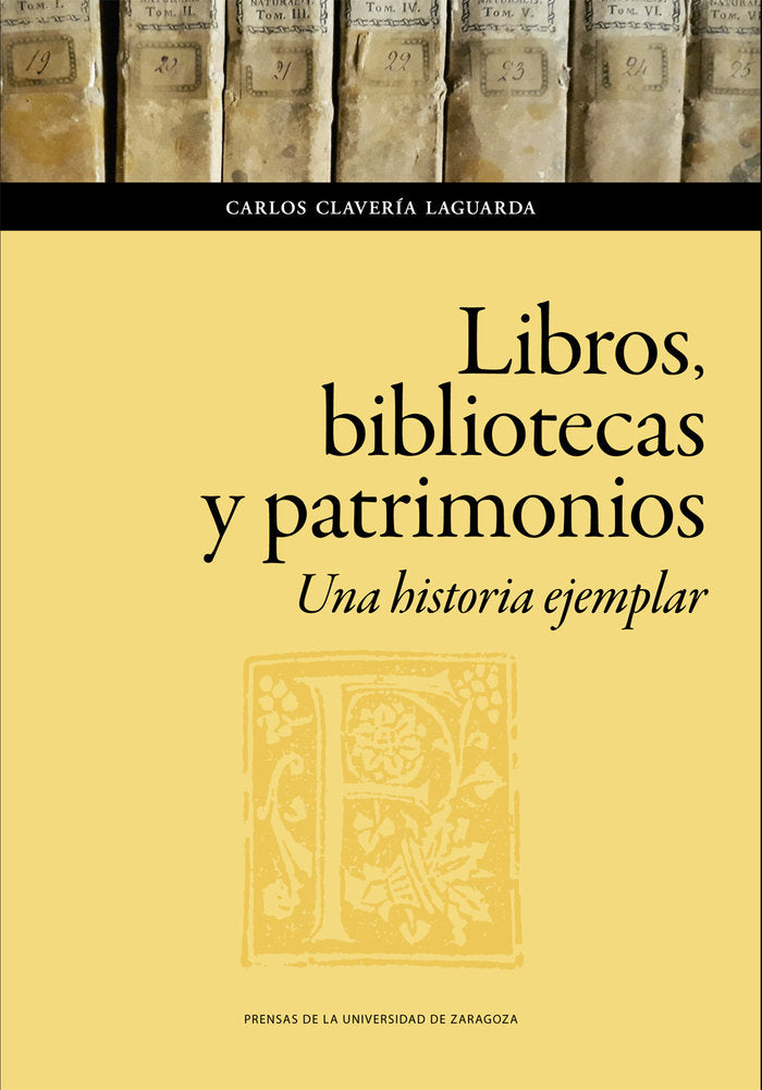 Libros, bibliotecas y patrimonios. Una historia ejemplar, de Clavería Laguarda, Carlos | portada del libro