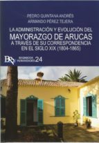 LA ADMINISTRACION Y EVOLUCION DEL MAYORAZGO DE ARUCAS A TRAVES DE, de PEDRO QUINTANA ANDRES | portada del libro