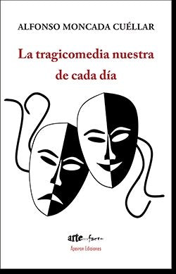 La tragicomedia nuestra de cada día, de Moncada Cuéllar, Alfonso | portada del libro