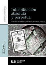 Inhabilitación absoluta y perpetua. La represión franquista contra los masones de Castelló., de Varios autores | portada del