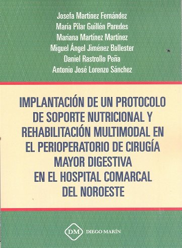 IMPLANTACION DE UN PROTOCOLO DE SOPORTE NUTRICIONAL Y REHABILITACION MULTIMODAL EN EL PERIOPERATOIRO, de MARTINEZ FERNANDEZ |