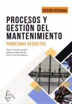 PROCESOS Y GESTION DEL MANTENIMIENTO: PROBLEMAS RESUELTOS, de OSCAR LORENTE LARDIES | portada del libro