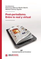 Post periodismo. Entre lo real y virtual, de FRANCISCO MARCOS MARTIN MARTINMARISOL GOMEZ AGUILAR | portada del libro