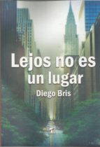 Lejos no es un lugar, de DIEGO BRIS | portada del libro