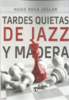 Tardes quietas de jazz y madera, de HUGO ROCA | portada del libro