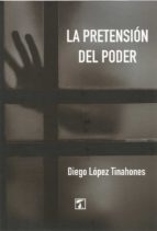 Pretensión del poder, La, de DIEGO LOPEZ TINAHONES | portada del libro