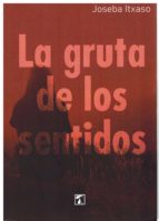 La gruta de los sentidos, de JOSEBA ITXASO | portada del libro