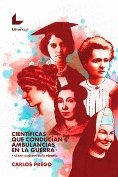 Científicas que conducían ambulancias durante la guerra, de Prego Meleiro, Carlos | portada del libro