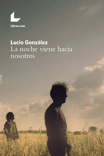 La noche viene hacia nosotros, de González Abastas, Lucio | portada del libro