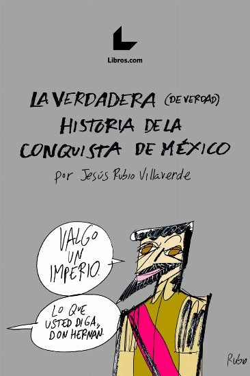 La verdadera (de verdad) historia de la conquista de México, de Rubio Villaverde, Jesús | portada del libro