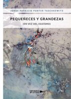 Pequeñeces y Grandezas (en vez del egoísmo), de JORGE PATRICIO PORTERTASCHKEWITZ | portada del libro