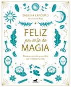 Feliz por arte de magia: Rituales naturales y sencillos para mejorar tu vida, de Sabrina Expósito | portada del libro