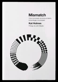 MISMATCH COMO LA INCLUSION DA FORMA AL DISEÑO,LA TECNOLOGIA, de KAT HOLMES | portada del libro