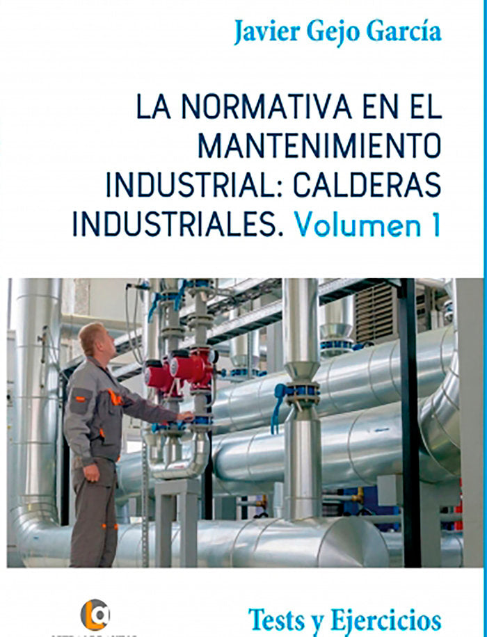 LA NORMATIVA EN EL MANTENIMIENTO INDUSTRIAL: CALDERAS INDUSTRIALES Volumen I, de Gejo García, Javier | portada del libro