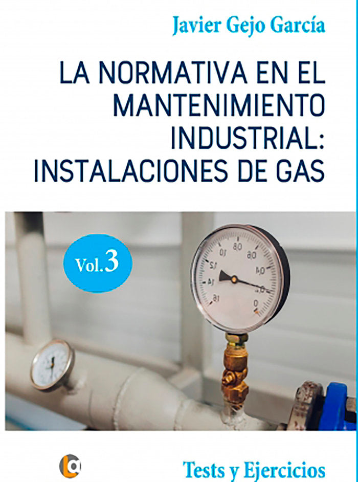 LA NORMATIVA EN EL MANTENIMIENTO INDUSTRIAL: INSTALACIONES DE GAS. VOLUMEN III, de Gejo García, Javier | portada del libro