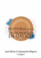 Historia de la Tauromaquia en Galicia, de JOSE MARIA SANMARTIN MIGUEZ | portada del libro