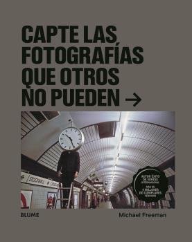 Capte las fotografías que otros no pueden, de Freeman, Michael | portada del libro