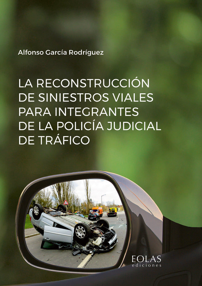 La reconstrucción de siniestros viales para integrantes de la policía judicial de tráfico, de García Rodríguez, Alfonso | por