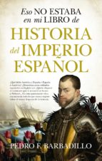 ESO NO ESTABA...HIST. DEL IMPERIO ESPAムOL, de Pedro F. Barbadillo | portada del libro