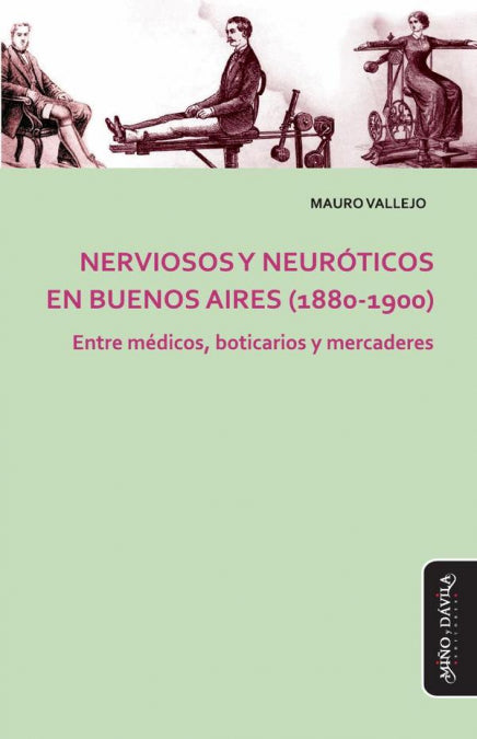 NERVIOSOS Y NEUROTICOS EN BUENOS AIRES 1880-1900), de MAURO VALLEJO | portada del libro