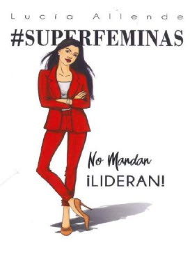 SUPERFEMINAS NO MANDAN, LIDERAN, de LUCIA ALLENDE | portada del libro