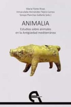 ANIMALIA. ESTUDIOS SOBRE ANIMALES EN LA ANTIGUEDAD MEDITERRANEA, de FLORES RIVAS, MARIA (EDIT.) | portada del libro