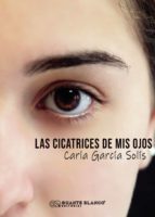 Las cicatrices de mis ojos, de CARLA GARCIA SOLIS | portada del libro