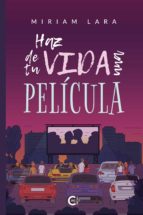 (I.B.D.) HAZ DE TU VIDA UNA PELICULA, de MIRIAM LARA | portada del libro