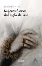 Mujeres fuertes del Siglo de Oro, de Juan Belda Plans | portada del libro