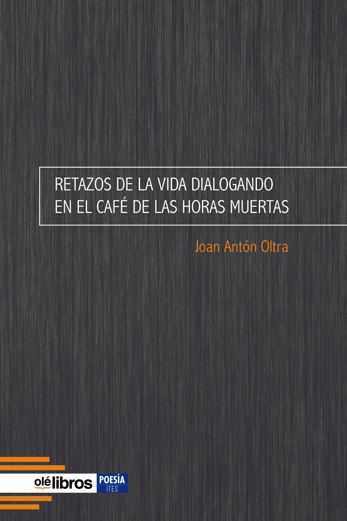 Retazos de la vida dialogando en el Café de Las Horas Muerta, de Antón Oltra, Joan | portada del libro