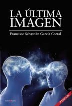 La última imagen. Segunda Edición, de FRANCISCO SEBASTIAN GARCIA CORRAL | portada del libro