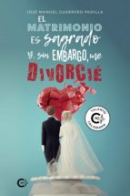(I.B.D.) EL MATRIMONIO ES SAGRADO Y, SIN EMBARGO, ME DIVORCIE, de JOS GUERRERO PADILLA | portada del libro
