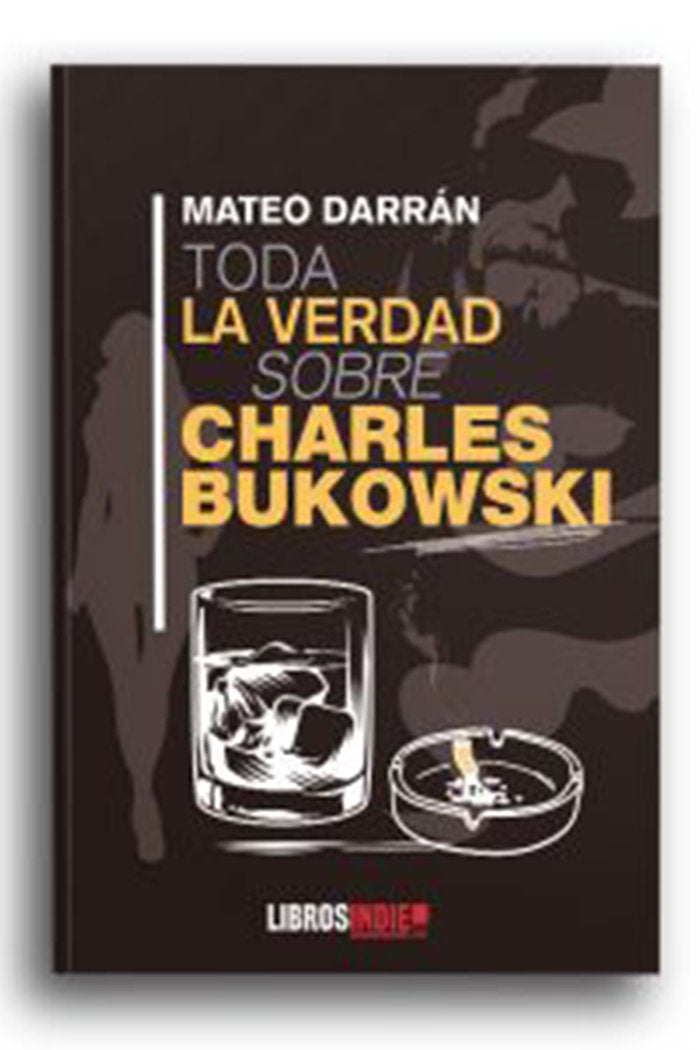 Toda la verdad sobre Charles Bukowski, de Darrán, Mateo | portada del libro