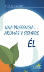 Una presencia... aromas y siempre Él, de ANA MOYANO | portada del libro