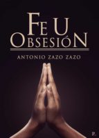 Fe u obsesión, de ANTONIO ZAZO ZAZO | portada del libro