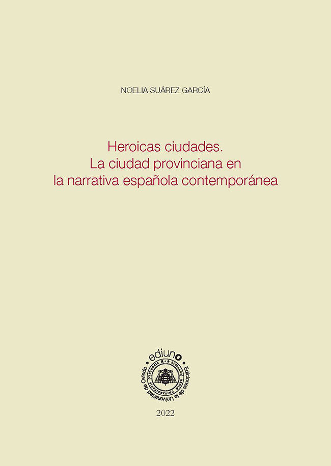 HEROICAS CIUDADES. LA CIUDAD PROVINCIANA EN LA NARRATIVA ESPAÑOLA, de SUAREZ GARCIA, NOELIA | portada del libro