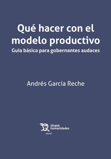 Qué hacer con el modelo productivo. Guía básica para gobernantes audaces, de GARCÍA RECHE, Andrés | portada del libro