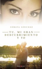 Tú, mi gran descubrimiento y yo, de SORAYA SANCHEZ SUAREZ | portada del libro