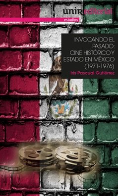 INVOCANDO EL PASADO: CINE HISTÓRICO Y ESTADO EN MÉXICO (1971-1976), de Pascual Gutiérrez, Iris | portada del libro
