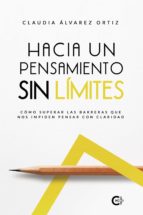 (I.B.D.) HACIA UN PENSAMIENTO SIN LIMITES: COMO SUPERAR LAS BARRERAS QUE NOS IMPIDEN PENSAR CON CLARIDAD, de CLAUDIA ALVAREZ