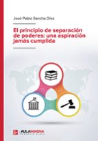 El principio de separación de poderes: una aspiración jamás cumplida, de JOSE PABLO SANCHA DIEZ | portada del libro