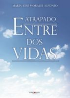 Atrapado entre dos vidas, de MARIA JOSE MORALES ALFONSO | portada del libro