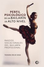 (I.B.D.) PERFIL PSICOLOGICO DE UN BAILARIN DE ALTO NIVEL: RASGOS VOCACIONALES DEL BAILARIN PROFESIONAL, de Tamara Rojo Diez |