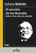 EL SECRETO DE LOS BUENDIA: SOBRE CIEN AÑOS DE SOLEDAD, de SULTANA WAHNON BENSUSAN | portada del libro